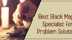 Best Black Magic Specialist for Problem Solutions